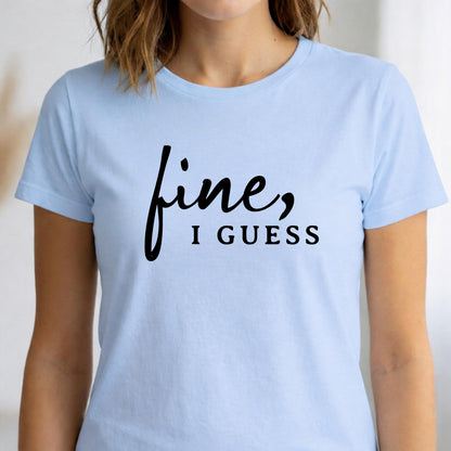 Fine, I Guess Sarcastic Cotton T-Shirt – Minimalist Dry Humor Quote Top