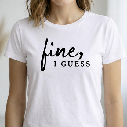 Fine, I Guess Sarcastic Cotton T-Shirt – Minimalist Dry Humor Quote Top